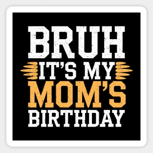 Bruh It's My Mom's Birthday Magnet